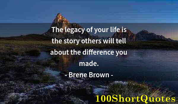 Quote by Albert Einstein: The legacy of your life is the story others will tell about the difference you made.