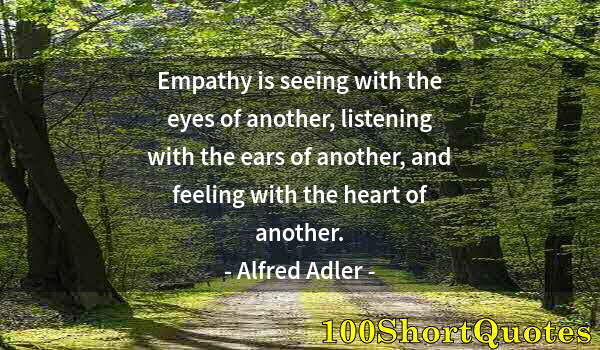 Quote by Albert Einstein: Empathy is seeing with the eyes of another, listening with the ears of another, and feeling with the...