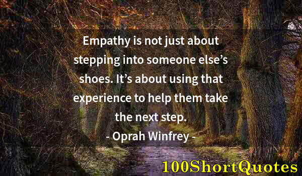 Quote by Albert Einstein: Empathy is not just about stepping into someone else’s shoes. It’s about using that experience to he...