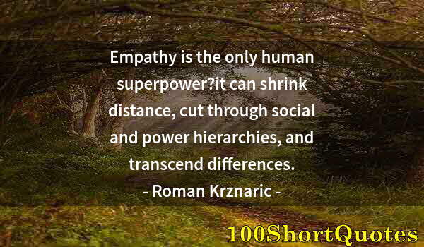 Quote by Albert Einstein: Empathy is the only human superpower?it can shrink distance, cut through social and power hierarchie...