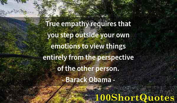 Quote by Albert Einstein: True empathy requires that you step outside your own emotions to view things entirely from the persp...