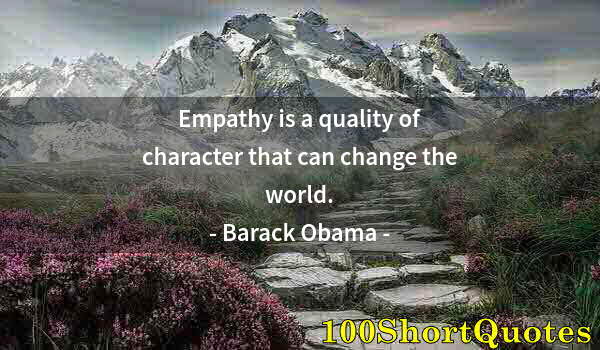 Quote by Albert Einstein: Empathy is a quality of character that can change the world.