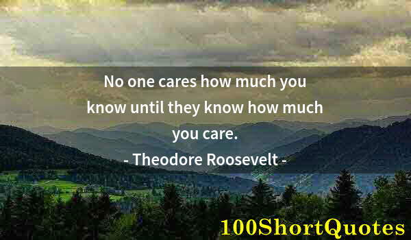 Quote by Albert Einstein: No one cares how much you know until they know how much you care.