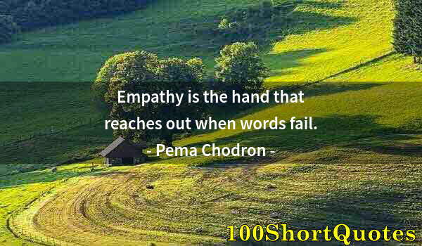 Quote by Albert Einstein: Empathy is the hand that reaches out when words fail.