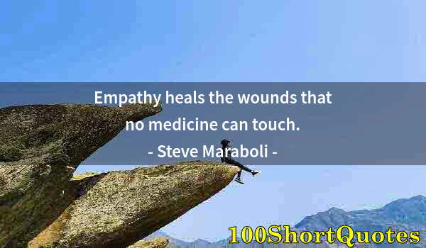 Quote by Albert Einstein: Empathy heals the wounds that no medicine can touch.