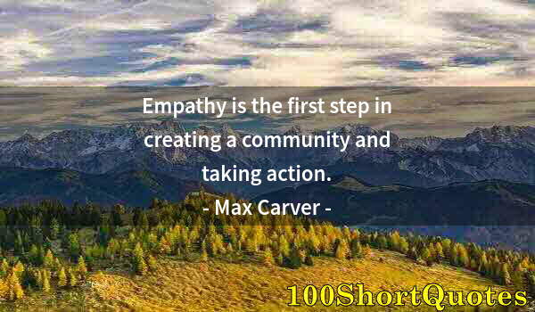 Quote by Albert Einstein: Empathy is the first step in creating a community and taking action.