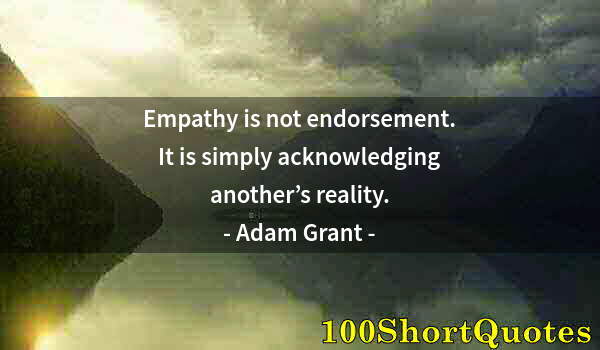 Quote by Albert Einstein: Empathy is not endorsement. It is simply acknowledging another’s reality.