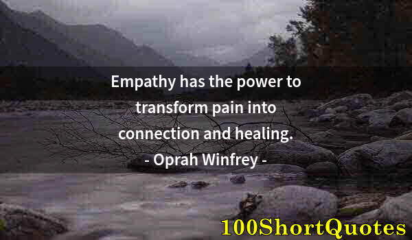 Quote by Albert Einstein: Empathy has the power to transform pain into connection and healing.