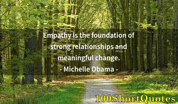 Quote by Albert Einstein: Empathy is the foundation of strong relationships and meaningful change.