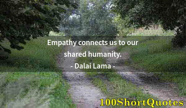 Quote by Albert Einstein: Empathy connects us to our shared humanity.