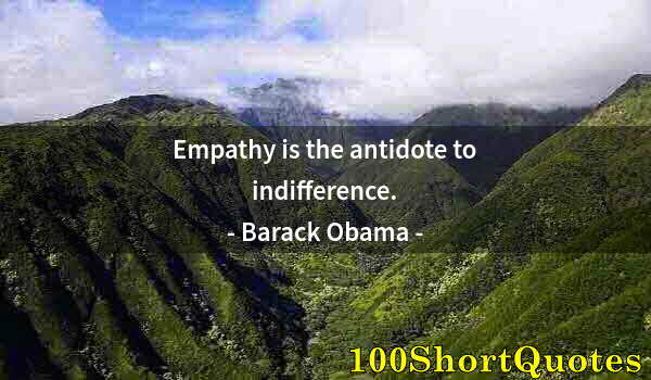 Quote by Albert Einstein: Empathy is the antidote to indifference.