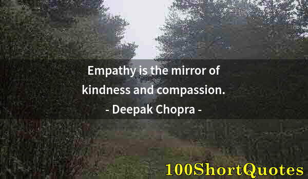 Quote by Albert Einstein: Empathy is the mirror of kindness and compassion.