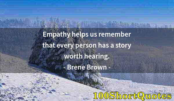 Quote by Albert Einstein: Empathy helps us remember that every person has a story worth hearing.