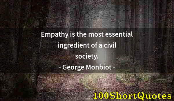 Quote by Albert Einstein: Empathy is the most essential ingredient of a civil society.