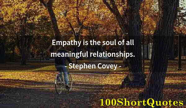 Quote by Albert Einstein: Empathy is the soul of all meaningful relationships.