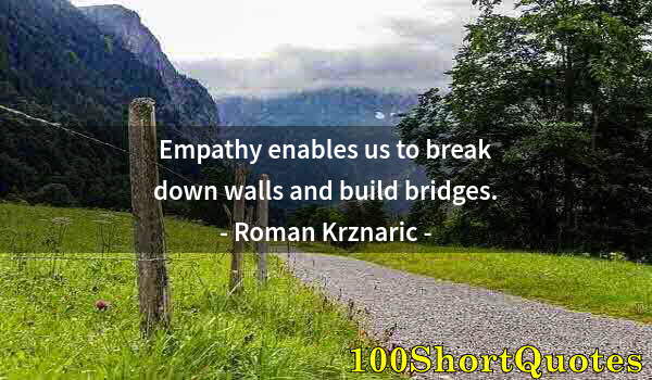 Quote by Albert Einstein: Empathy enables us to break down walls and build bridges.