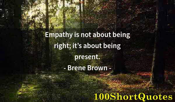 Quote by Albert Einstein: Empathy is not about being right; it’s about being present.