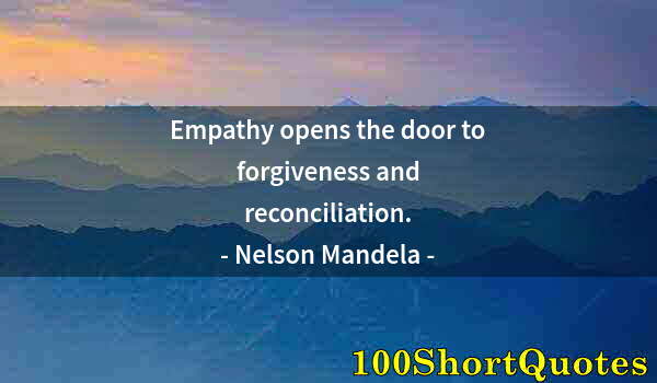 Quote by Albert Einstein: Empathy opens the door to forgiveness and reconciliation.