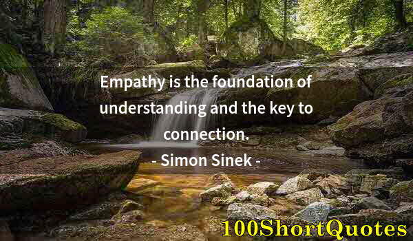 Quote by Albert Einstein: Empathy is the foundation of understanding and the key to connection.