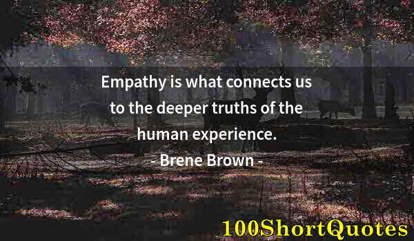 Quote by Albert Einstein: Empathy is what connects us to the deeper truths of the human experience.