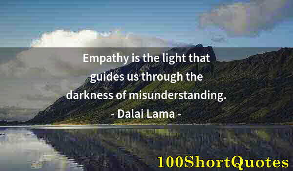 Quote by Albert Einstein: Empathy is the light that guides us through the darkness of misunderstanding.