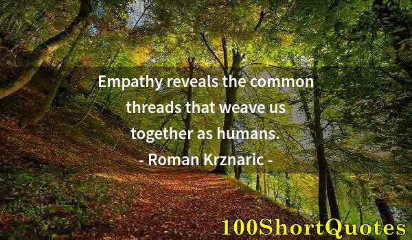 Quote by Albert Einstein: Empathy reveals the common threads that weave us together as humans.