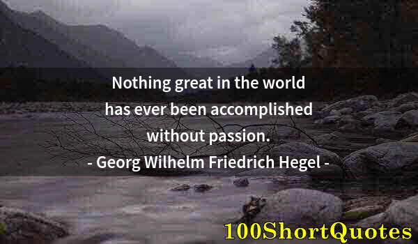 Quote by Albert Einstein: Nothing great in the world has ever been accomplished without passion.