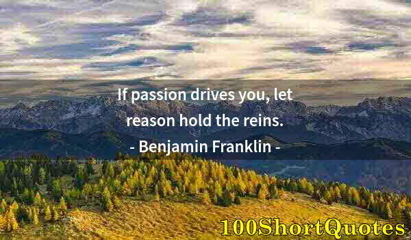 Quote by Albert Einstein: If passion drives you, let reason hold the reins.