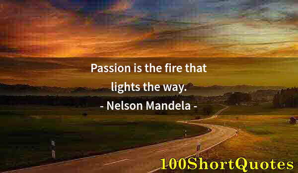 Quote by Albert Einstein: Passion is the fire that lights the way.