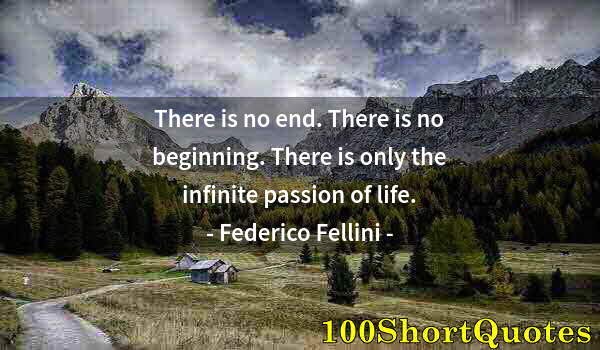 Quote by Albert Einstein: There is no end. There is no beginning. There is only the infinite passion of life.