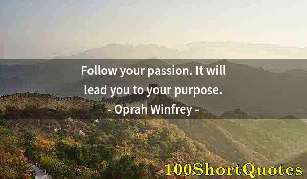 Quote by Albert Einstein: Follow your passion. It will lead you to your purpose.