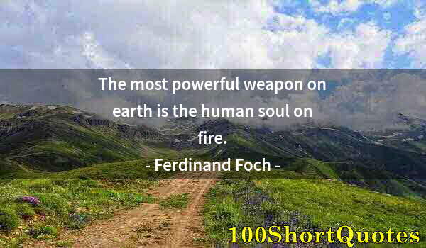 Quote by Albert Einstein: The most powerful weapon on earth is the human soul on fire.