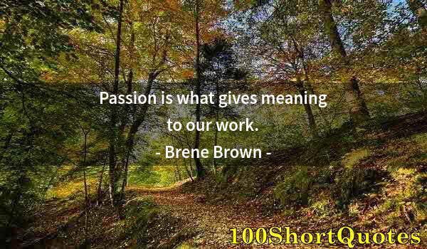 Quote by Albert Einstein: Passion is what gives meaning to our work.