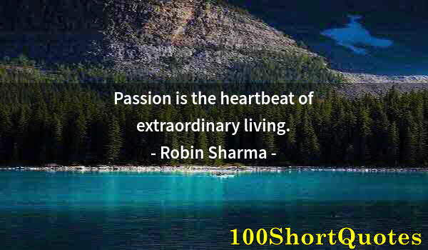 Quote by Albert Einstein: Passion is the heartbeat of extraordinary living.