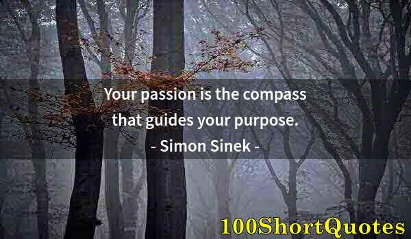 Quote by Albert Einstein: Your passion is the compass that guides your purpose.