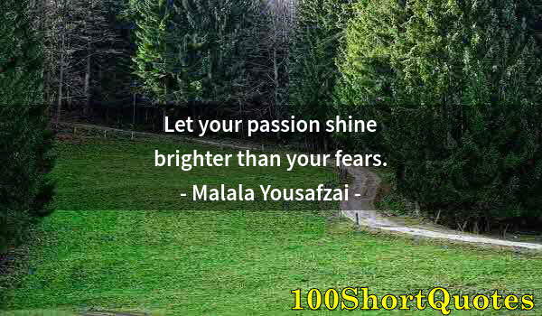 Quote by Albert Einstein: Let your passion shine brighter than your fears.