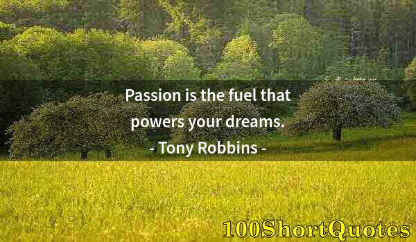 Quote by Albert Einstein: Passion is the fuel that powers your dreams.