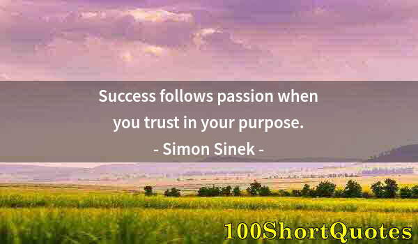 Quote by Albert Einstein: Success follows passion when you trust in your purpose.