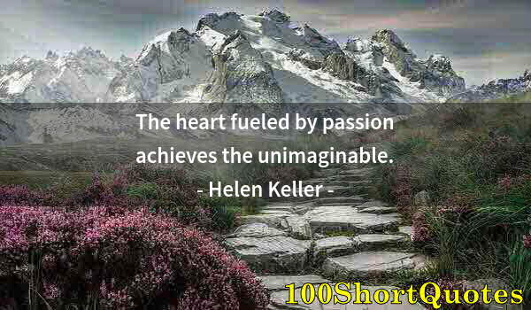 Quote by Albert Einstein: The heart fueled by passion achieves the unimaginable.