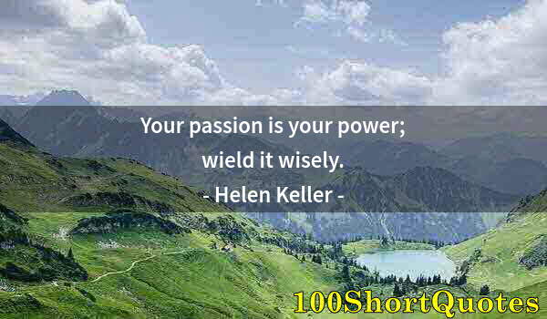 Quote by Albert Einstein: Your passion is your power; wield it wisely.