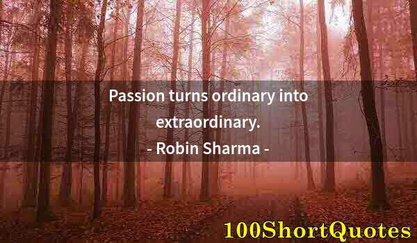 Quote by Albert Einstein: Passion turns ordinary into extraordinary.