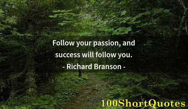 Quote by Albert Einstein: Follow your passion, and success will follow you.