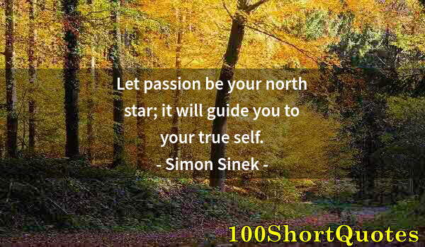 Quote by Albert Einstein: Let passion be your north star; it will guide you to your true self.