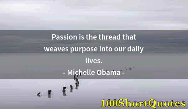 Quote by Albert Einstein: Passion is the thread that weaves purpose into our daily lives.