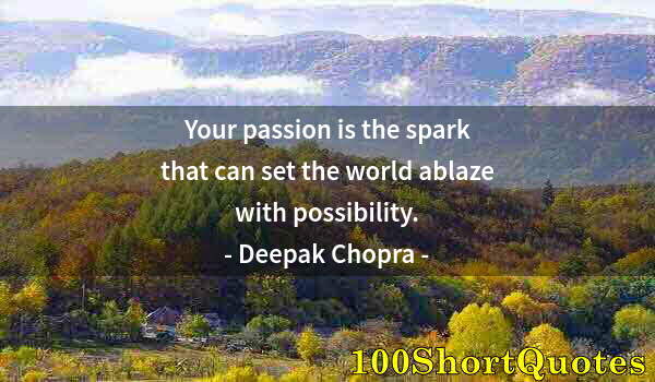 Quote by Albert Einstein: Your passion is the spark that can set the world ablaze with possibility.