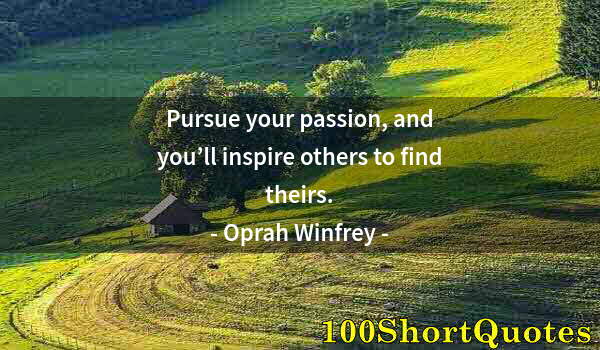 Quote by Albert Einstein: Pursue your passion, and you’ll inspire others to find theirs.