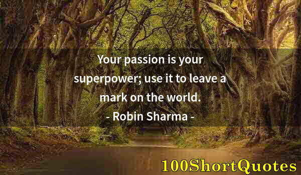 Quote by Albert Einstein: Your passion is your superpower; use it to leave a mark on the world.