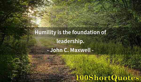 Quote by Albert Einstein: Humility is the foundation of leadership.