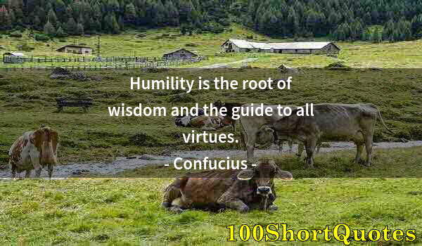 Quote by Albert Einstein: Humility is the root of wisdom and the guide to all virtues.