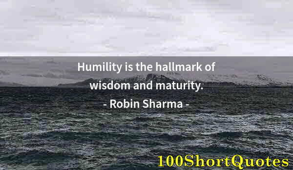 Quote by Albert Einstein: Humility is the hallmark of wisdom and maturity.